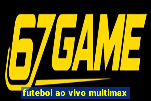 futebol ao vivo multimax